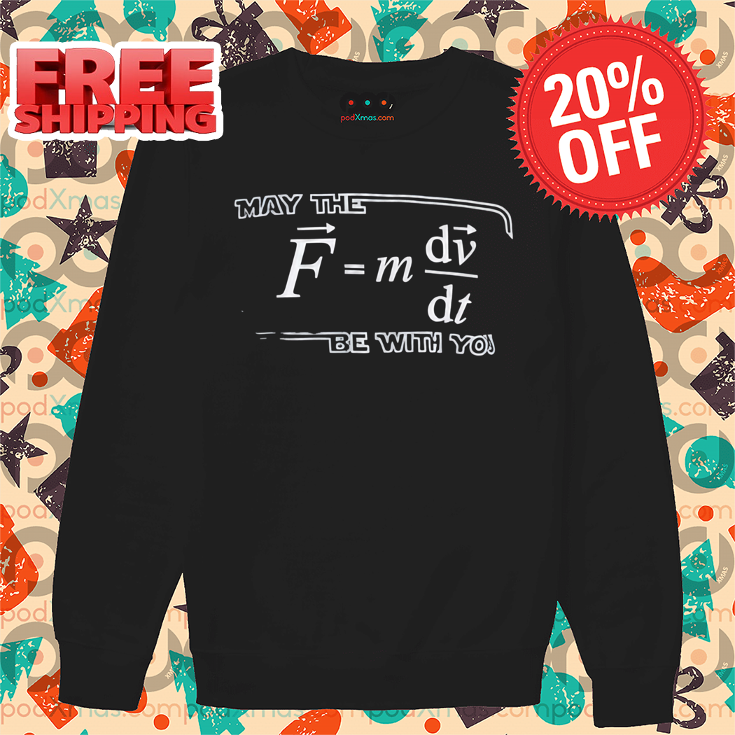 May The (F=m*dv/dt) Be with You Shirt