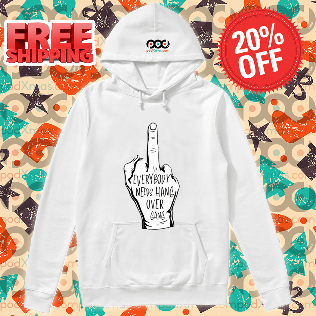 Middle Finger Everybody Needs Hang Over Gang Shirt