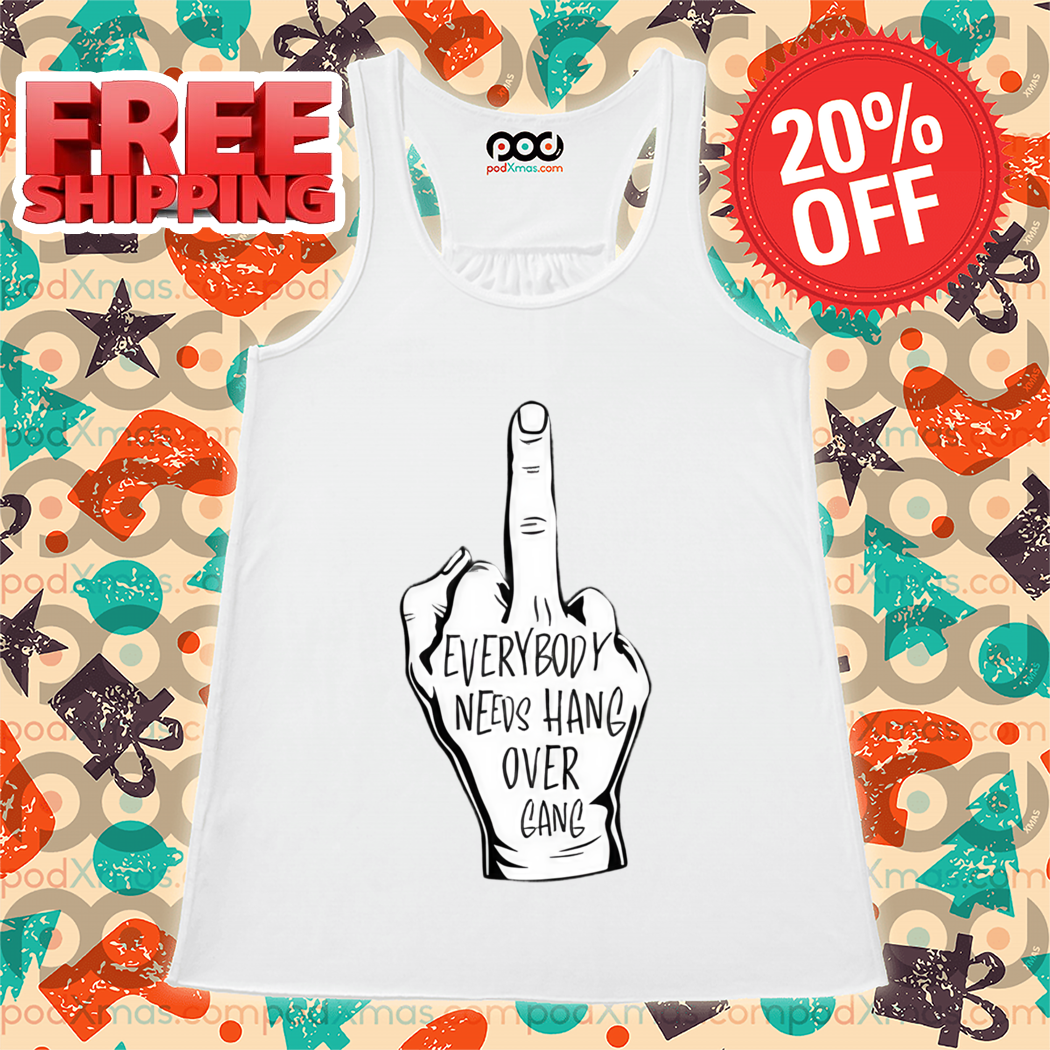 Middle Finger Everybody Needs Hang Over Gang Shirt