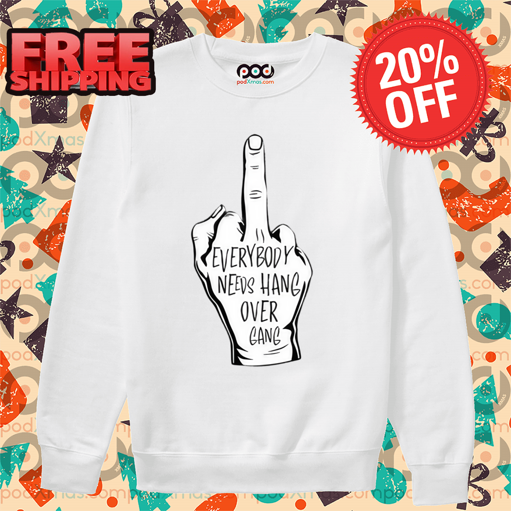 Middle Finger Everybody Needs Hang Over Gang Shirt
