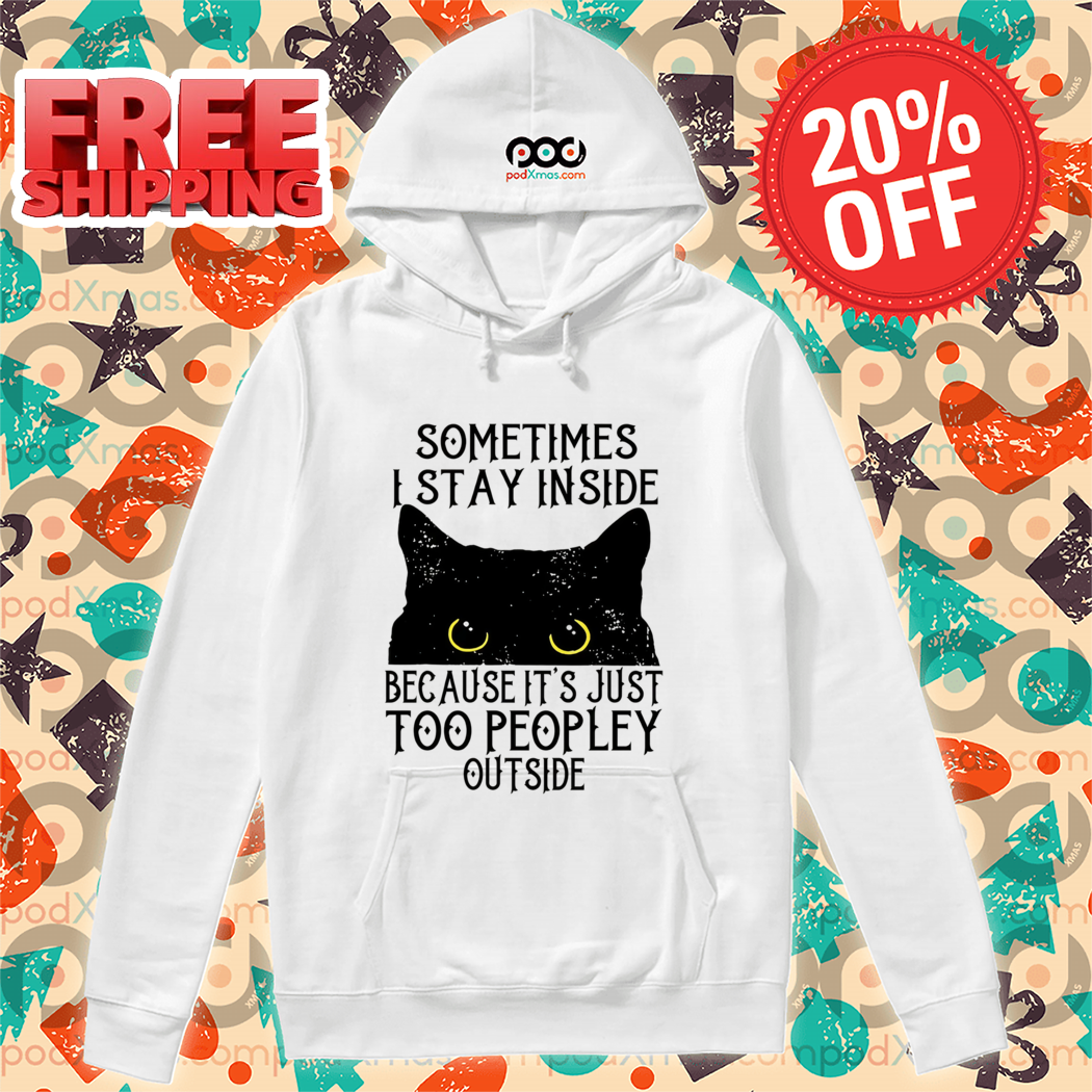 Black Cat Sometimes I Stay Inside Because It's Just Too Peopley Outside 2024 Shirt