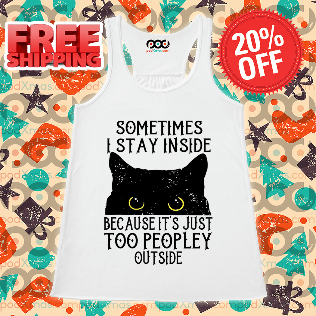 Black Cat Sometimes I Stay Inside Because It's Just Too Peopley Outside 2024 Shirt