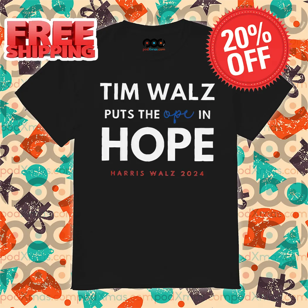 Tim Walz Puts The Ope In Hope Harris Walz 2024 Shirt