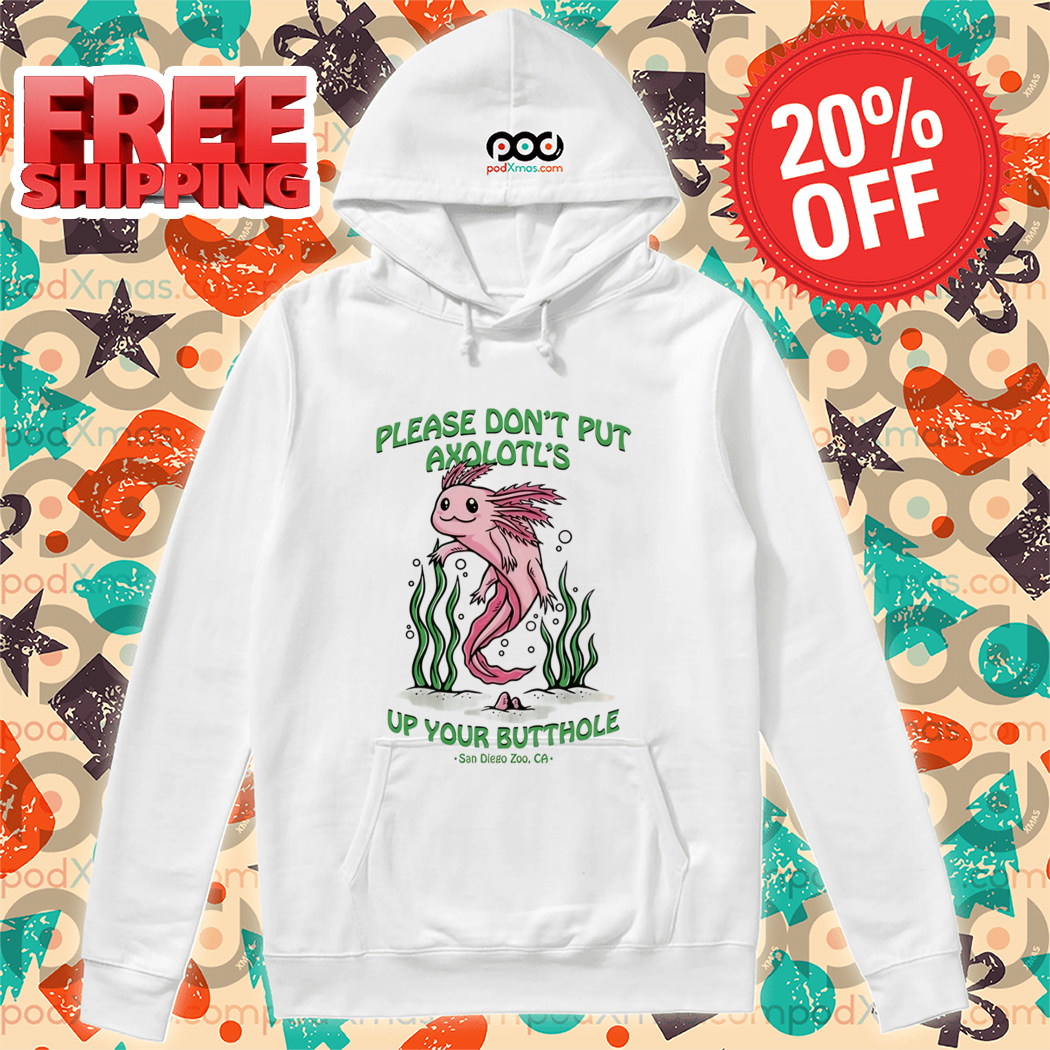 Axolotl Please Don't Put Axolotl's Up Your Butthole 2024 Shirt