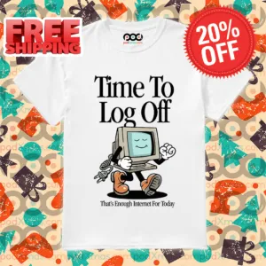 Time To Log Off That's Enough Internet For Today 2024 Shirt