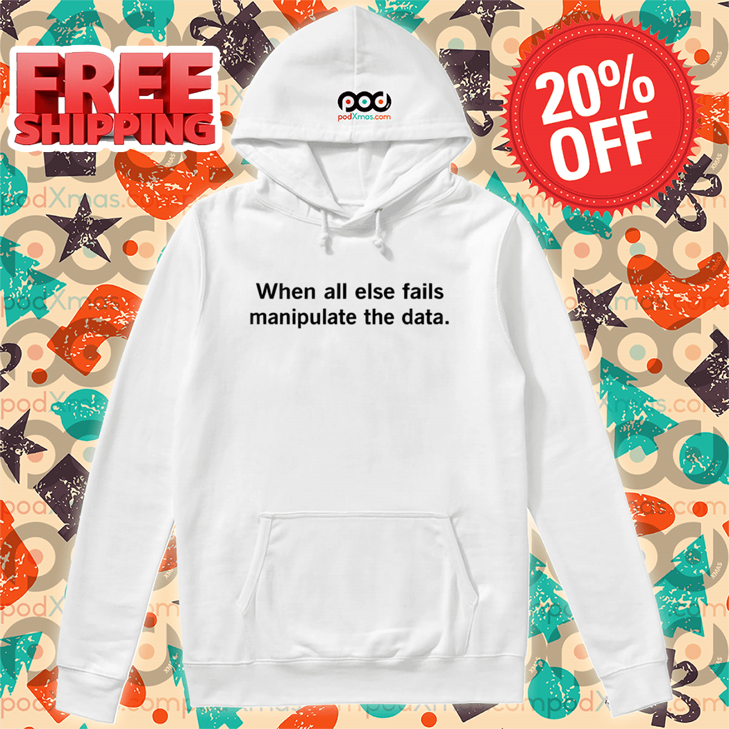 When All Else Fails Manipulate The Data 2024 Shirt When All Else Fails Manipulate The Data 2024 Shirt