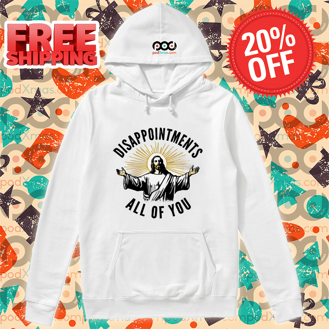 God Jesus Disappointments All of You 2024 Shirt