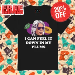 I Can Feel it Down in My Plums Shirt