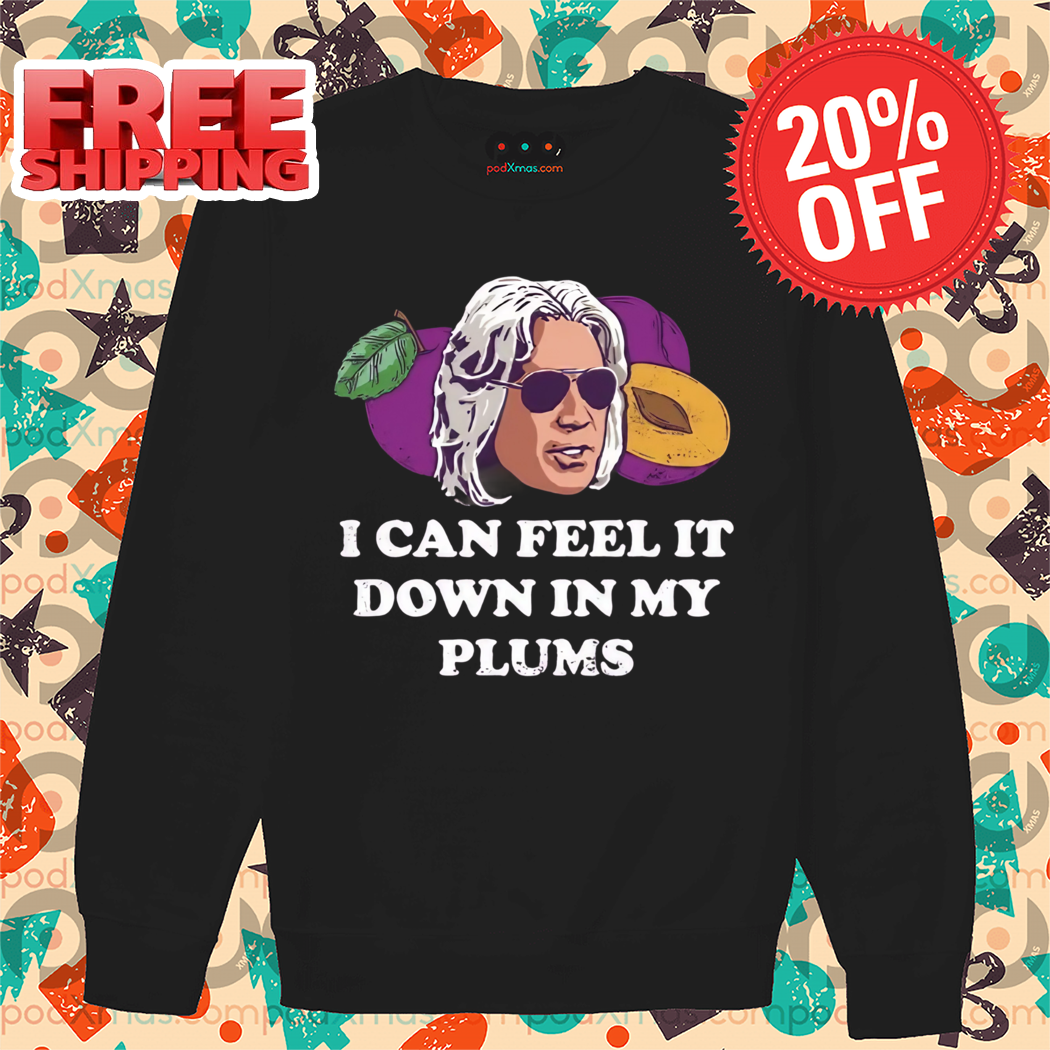I Can Feel it Down in My Plums Shirt