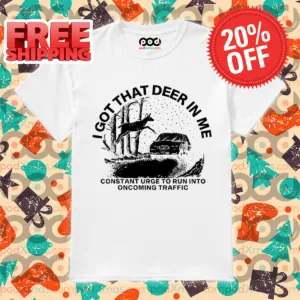 I Got That Deer In Me Constant Urge To Run Into Traffic 2024 Shirt