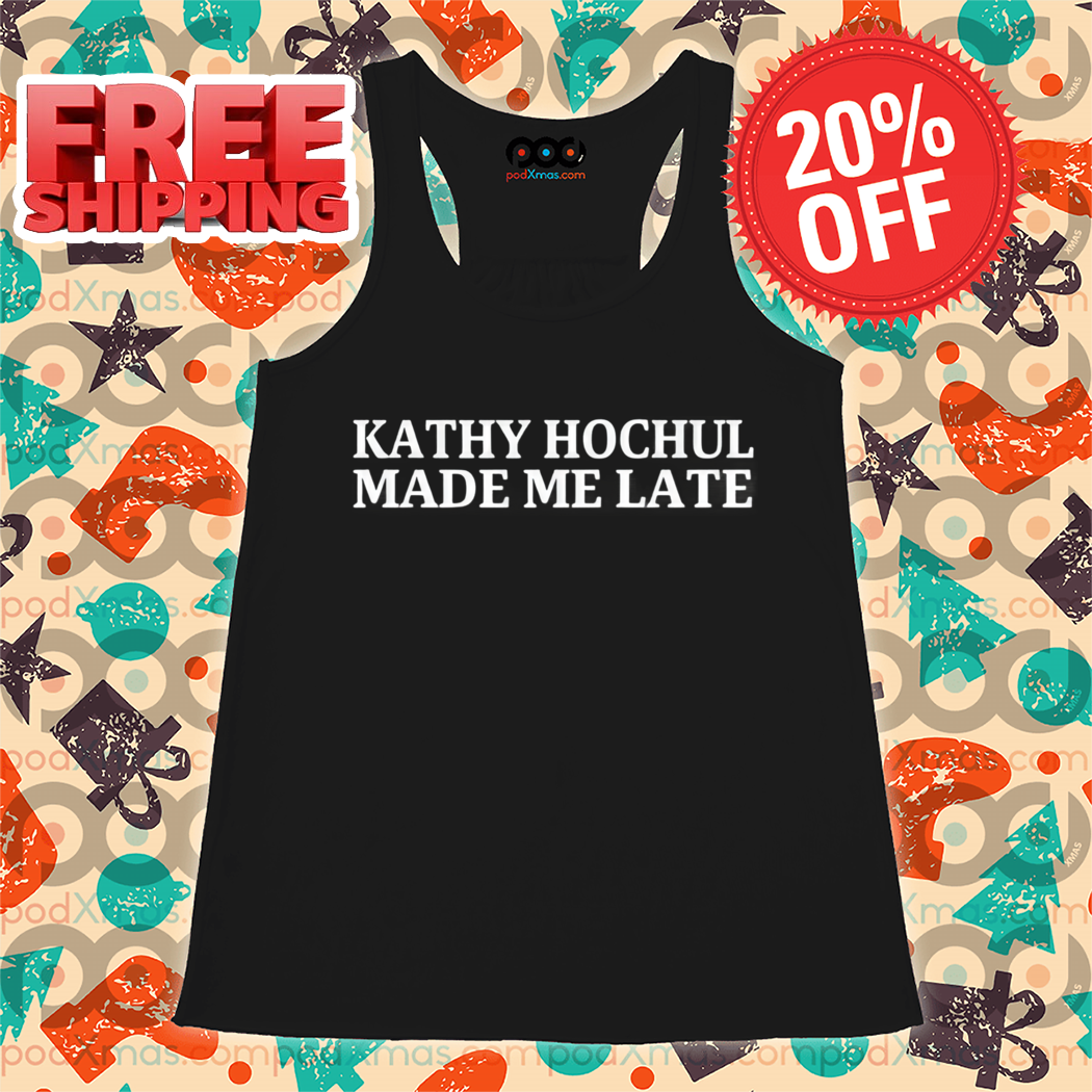 Kathy Hochul Made Me Late 2024 Shirt