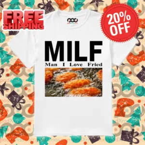 Milf Man I Love Fried 2024 Shirt