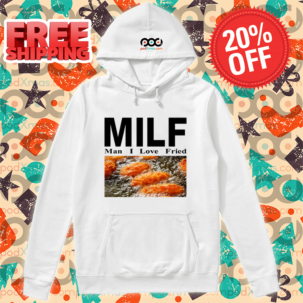 Milf Man I Love Fried 2024 Shirt