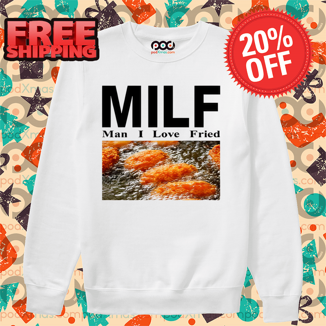 Milf Man I Love Fried 2024 Shirt