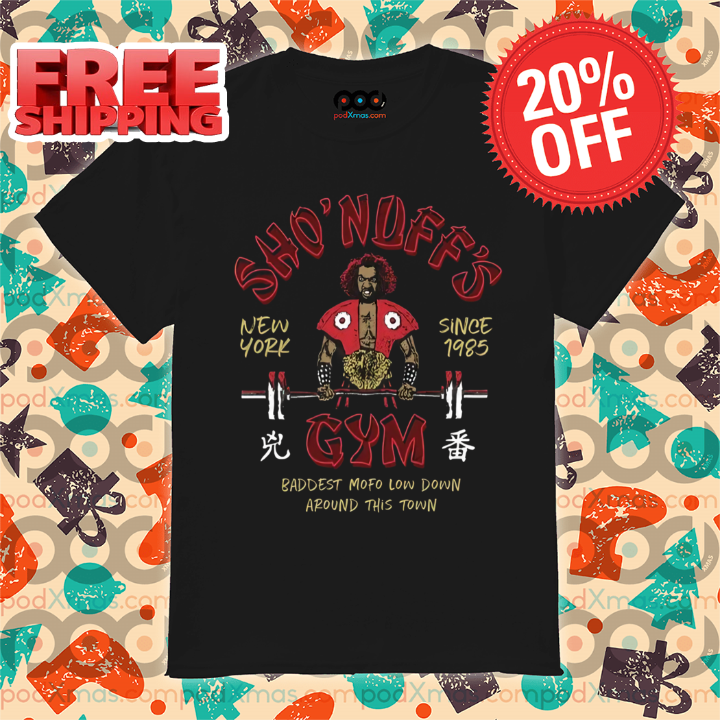 Sho Nuff Gym New York Since 1985 Baddest Mofo Lowdown Around This Town Shirt