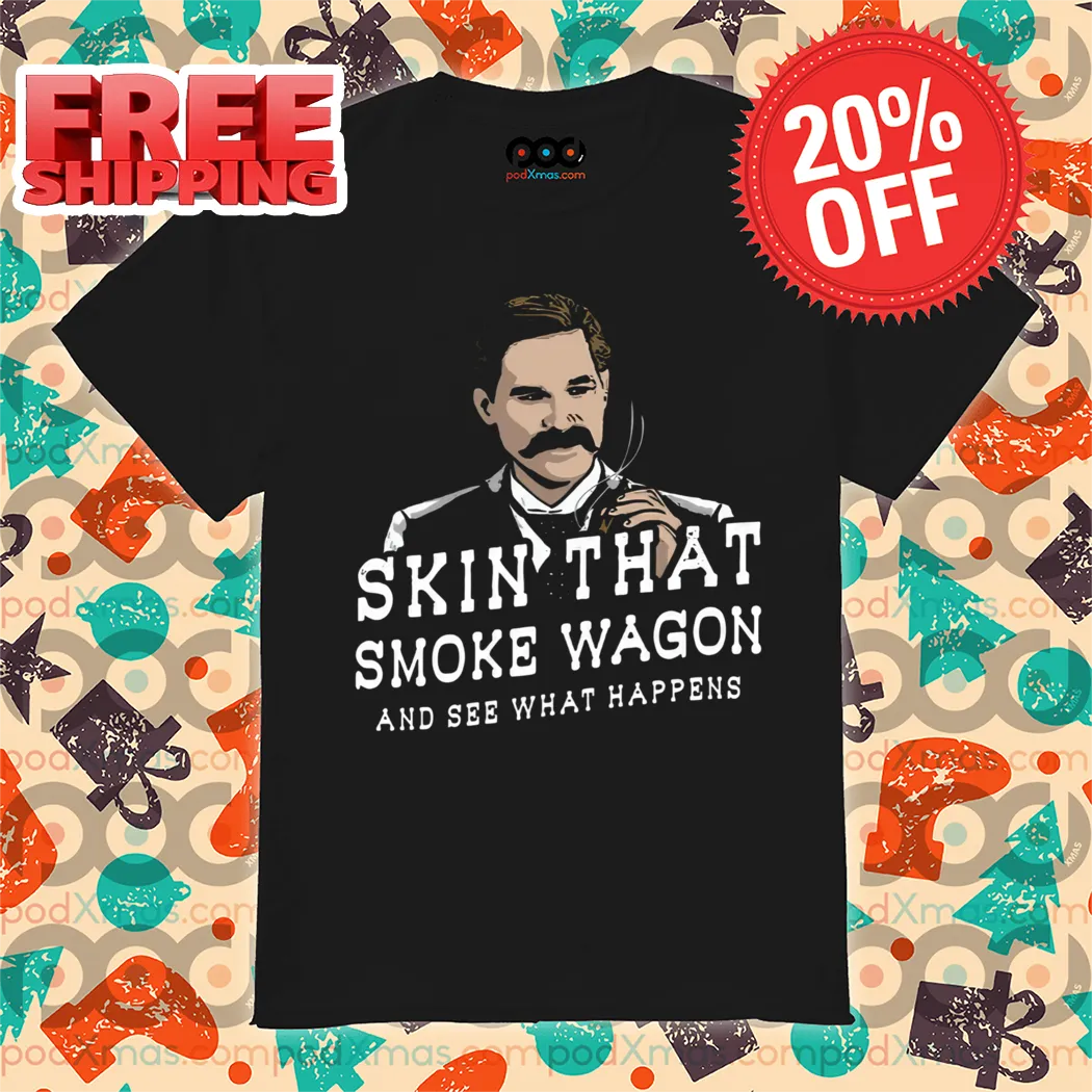 Skin That Smoke Wagon and See What Happens 2024 Shirt