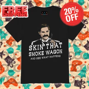 Skin That Smoke Wagon and See What Happens 2024 Shirt