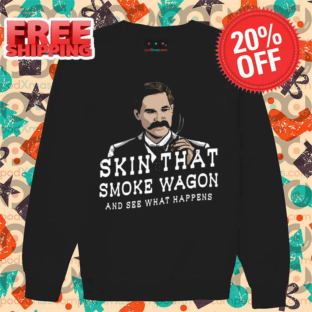 Skin That Smoke Wagon and See What Happens 2024 Shirt