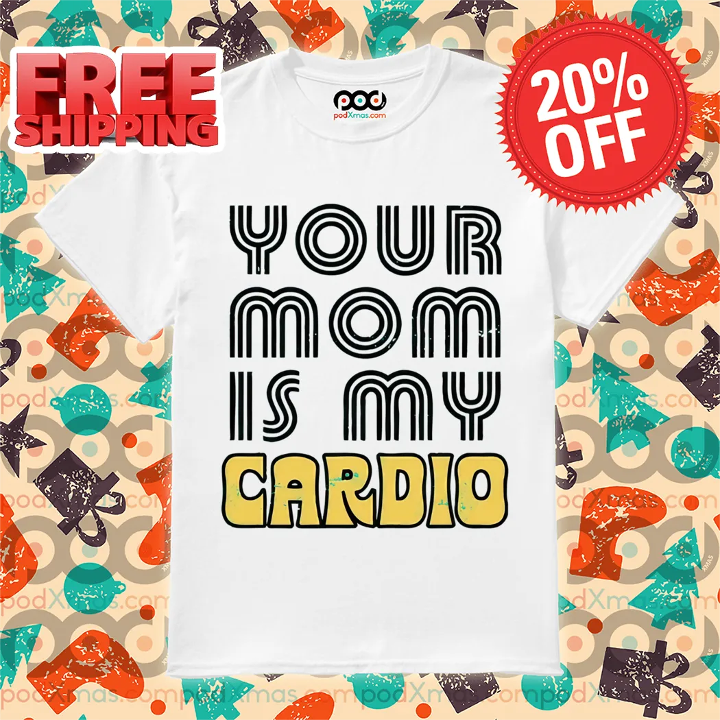 Your Mom is My Cardio 2024 Shirt