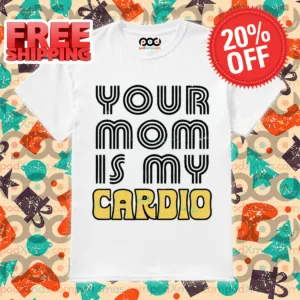 Your Mom is My Cardio 2024 Shirt