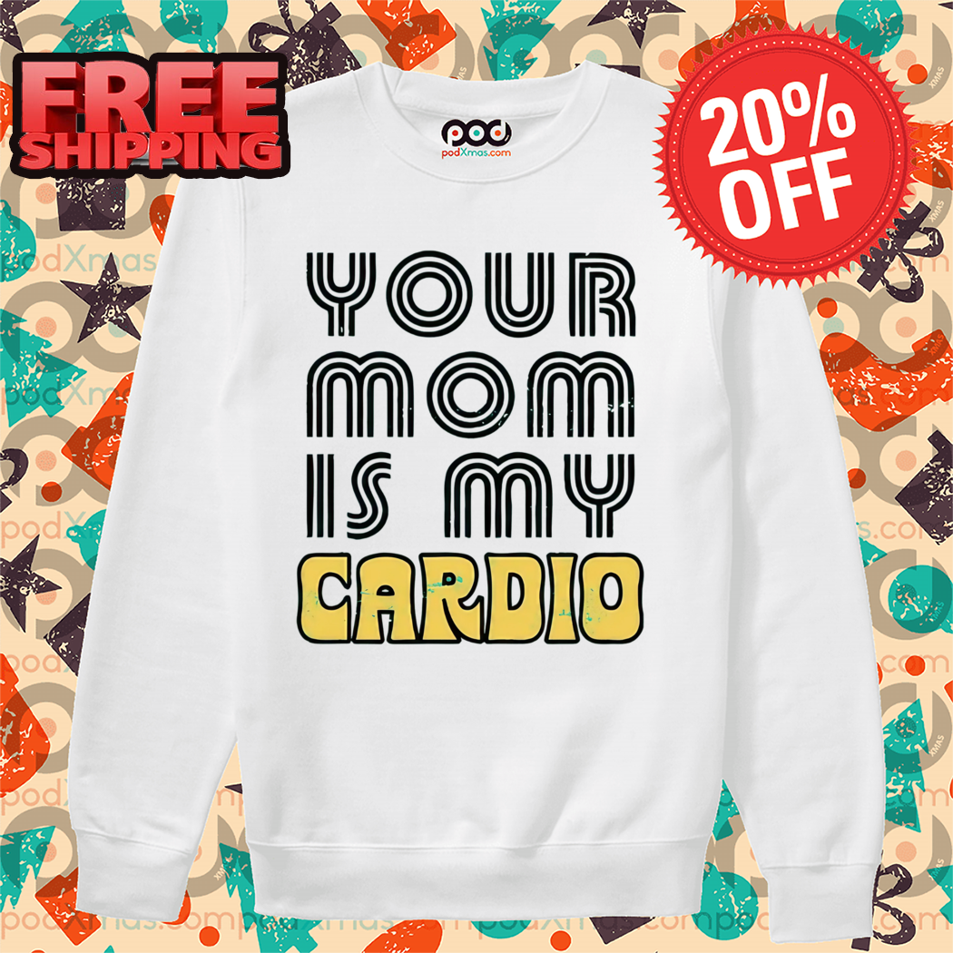Your Mom is My Cardio 2024 Shirt
