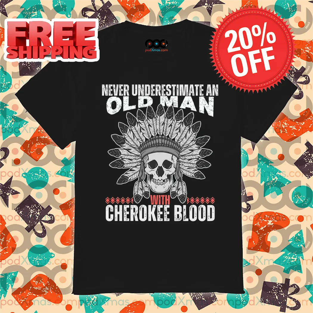 Skull Native Never Underestimate An Old Man With Cherokee Blood 2024 Shirt
