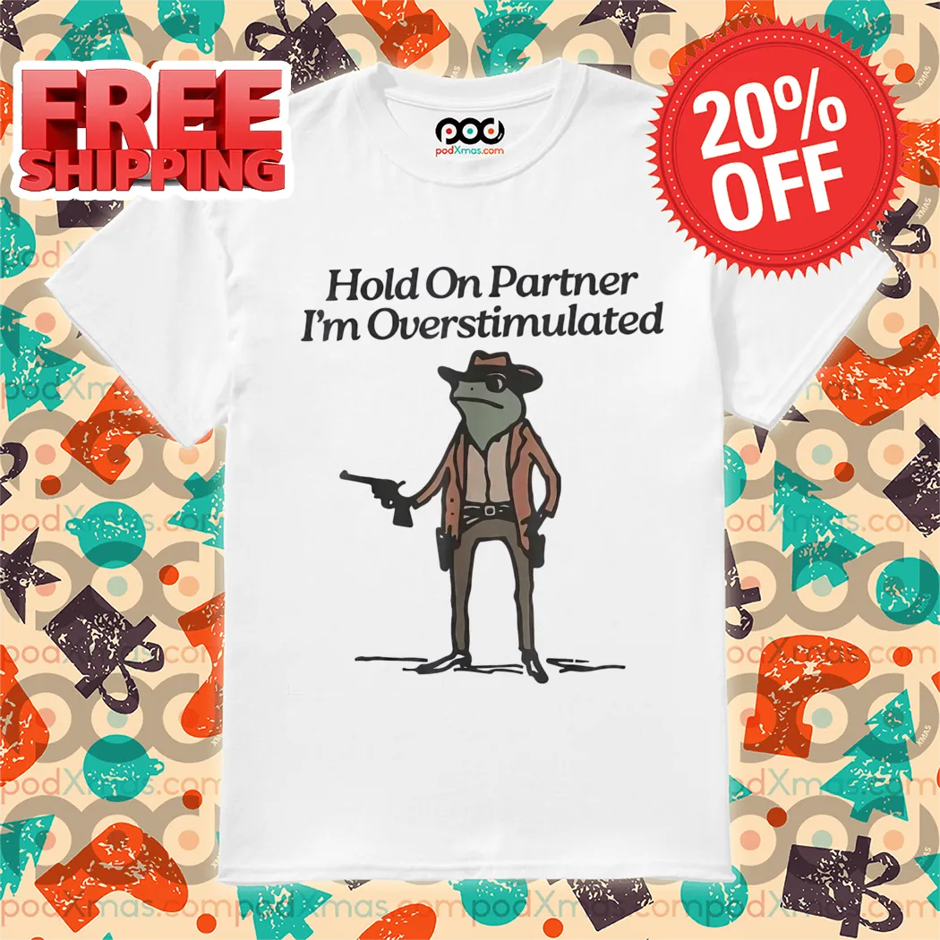 Cowboy Frog Hold On Partner I'm Overstimulated 2024 Shirt