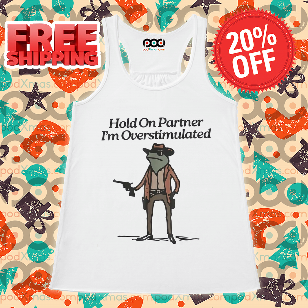 Cowboy Frog Hold On Partner I'm Overstimulated 2024 Shirt