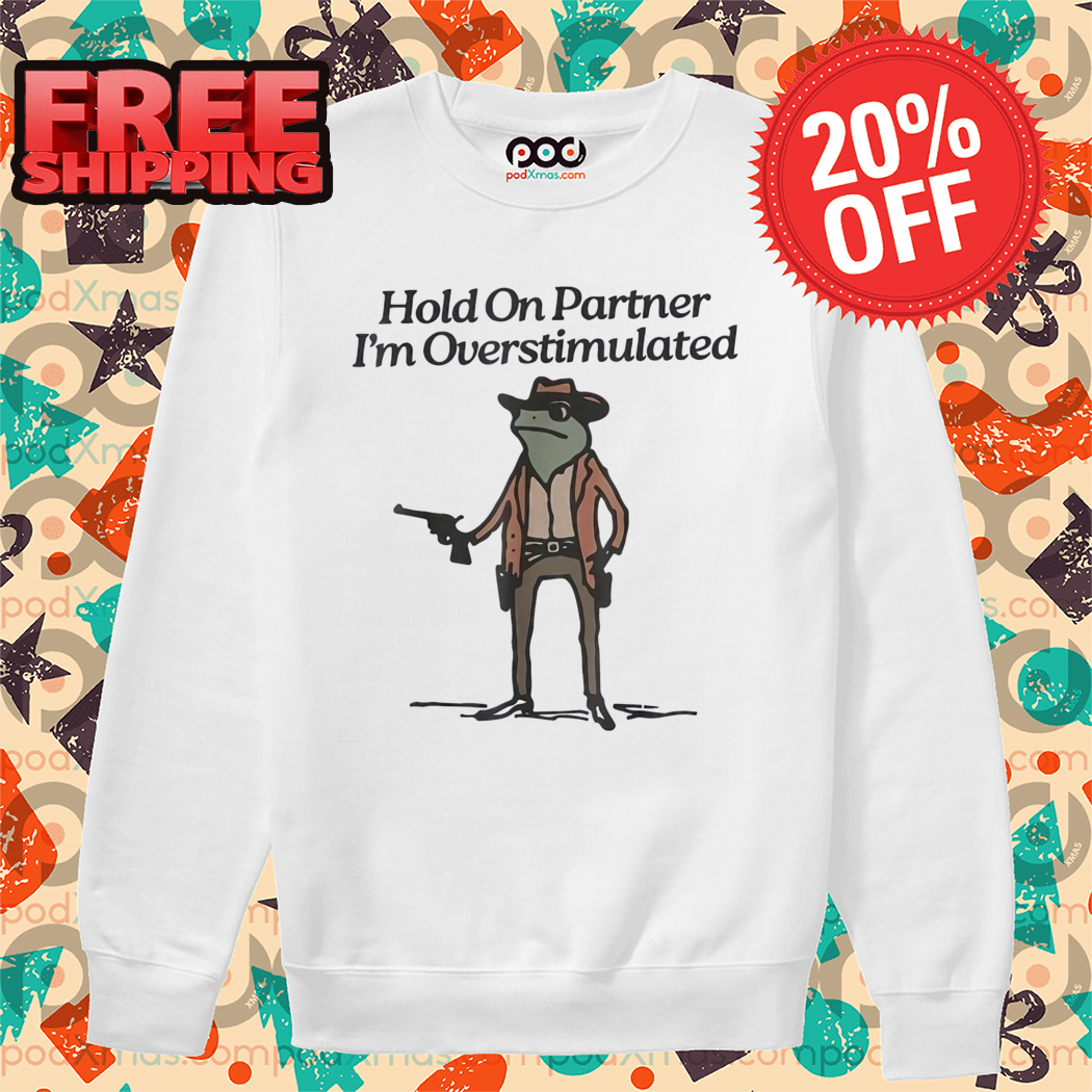 Cowboy Frog Hold On Partner I'm Overstimulated 2024 Shirt