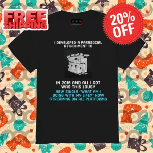 I Developed A Parasocial Attachment To In 2016 And All I Got Was This Lousy Shirt