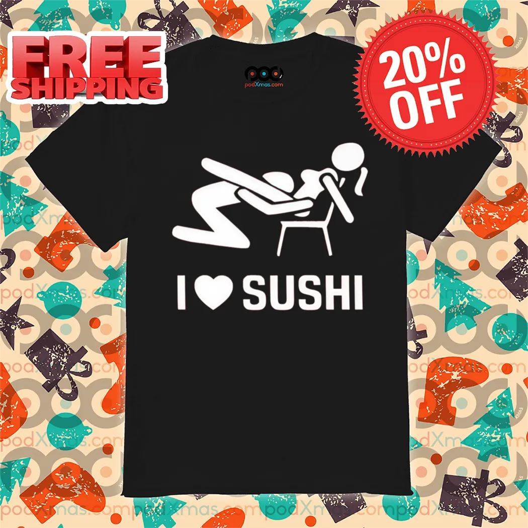 Make Love I Love Sushi 2024 Shirt