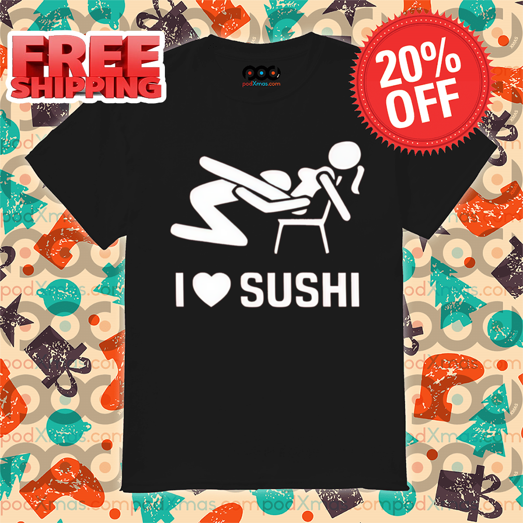 Make Love I Love Sushi 2024 Shirt