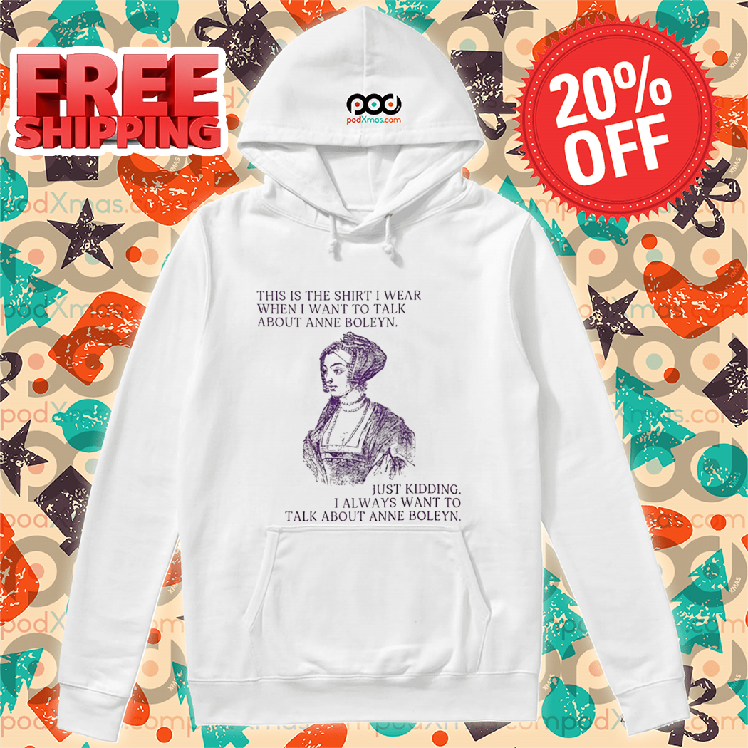 This Is The Shirt I Wear When I Want To Talk About Anne Boleyn Vintage Shirt