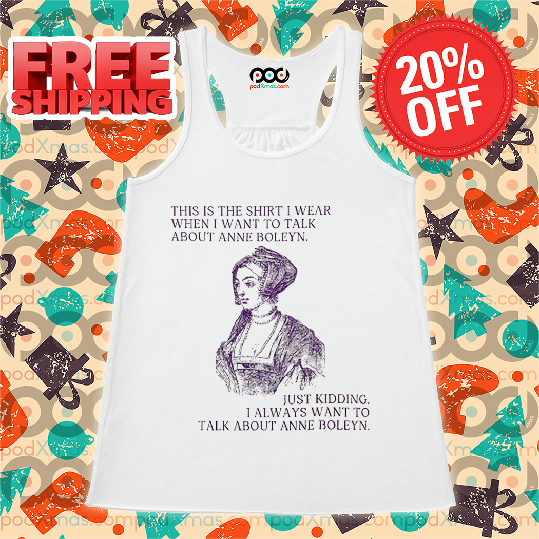 This Is The Shirt I Wear When I Want To Talk About Anne Boleyn Vintage Shirt