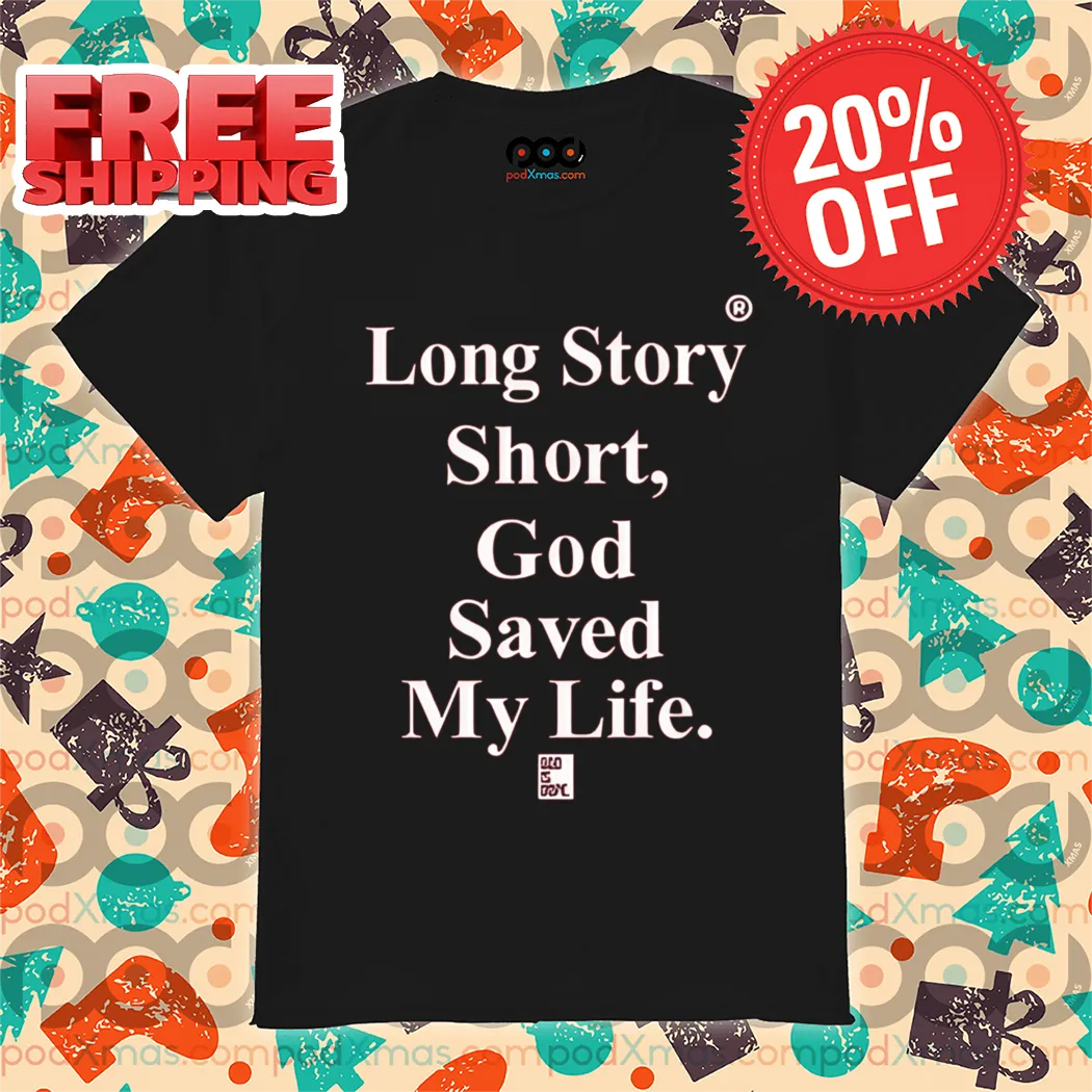 Long Story Short God Saved My Life 2024 Shirt