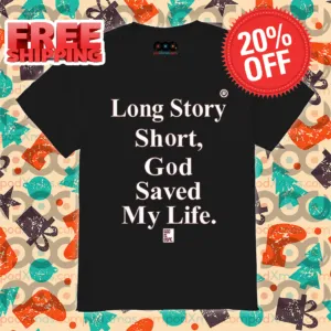 Long Story Short God Saved My Life 2024 Shirt