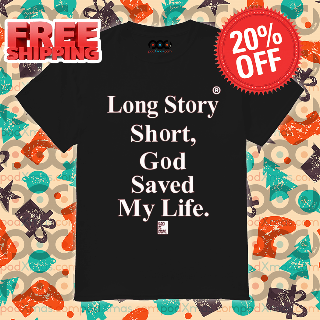 Long Story Short God Saved My Life 2024 Shirt