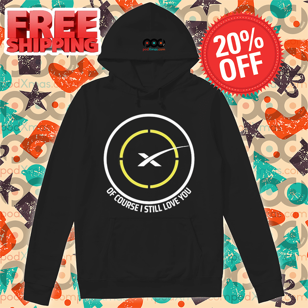 Spacex Of Course I Still Love You Shirt