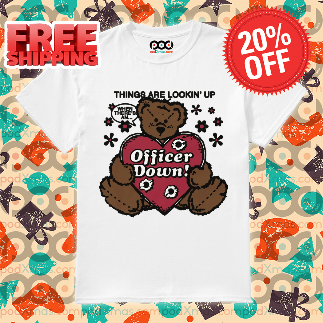 Tedd Bear Things Are Lookin' Up When There's An Officer Down Shirt