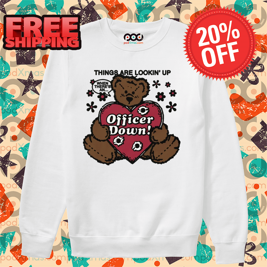 Tedd Bear Things Are Lookin' Up When There's An Officer Down Shirt