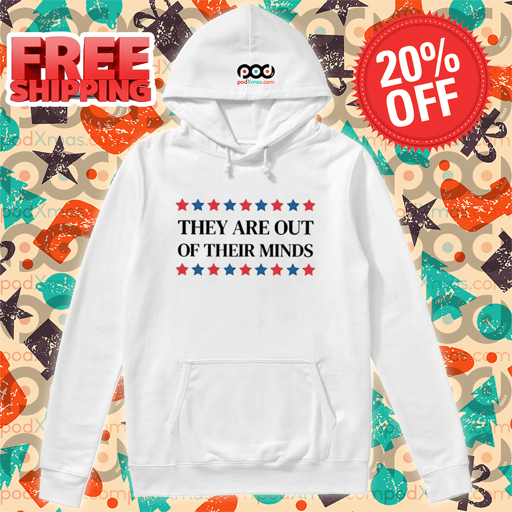 They Are Out Of Their Minds 2024 Shirt