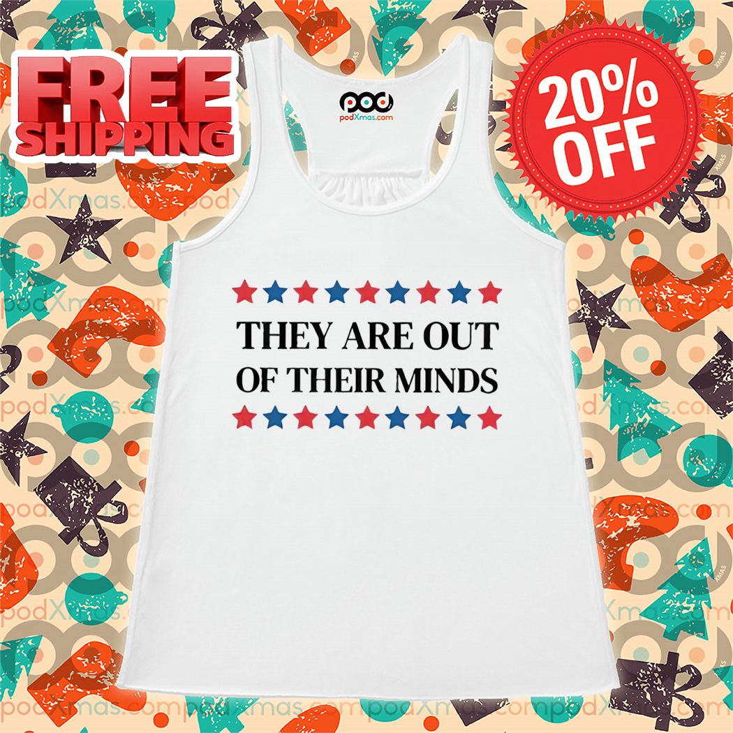 They Are Out Of Their Minds 2024 Shirt