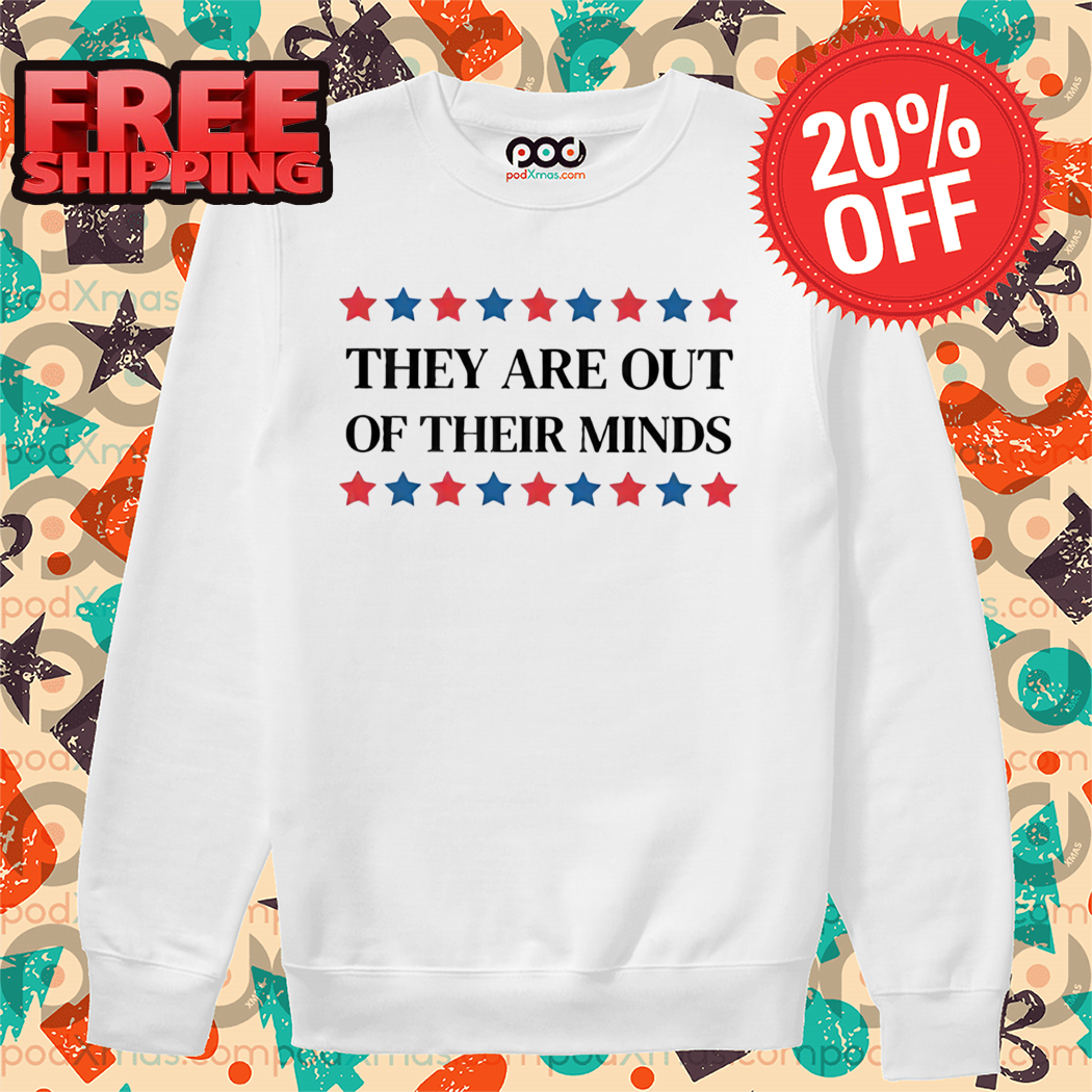 They Are Out Of Their Minds 2024 Shirt