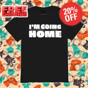I'm Going Home Shirt