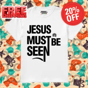 Jesus Must Be Seen 2024 Shirt