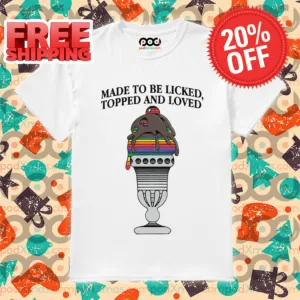 Made To Be Licked, Topped And Loved Colorful Shirt
