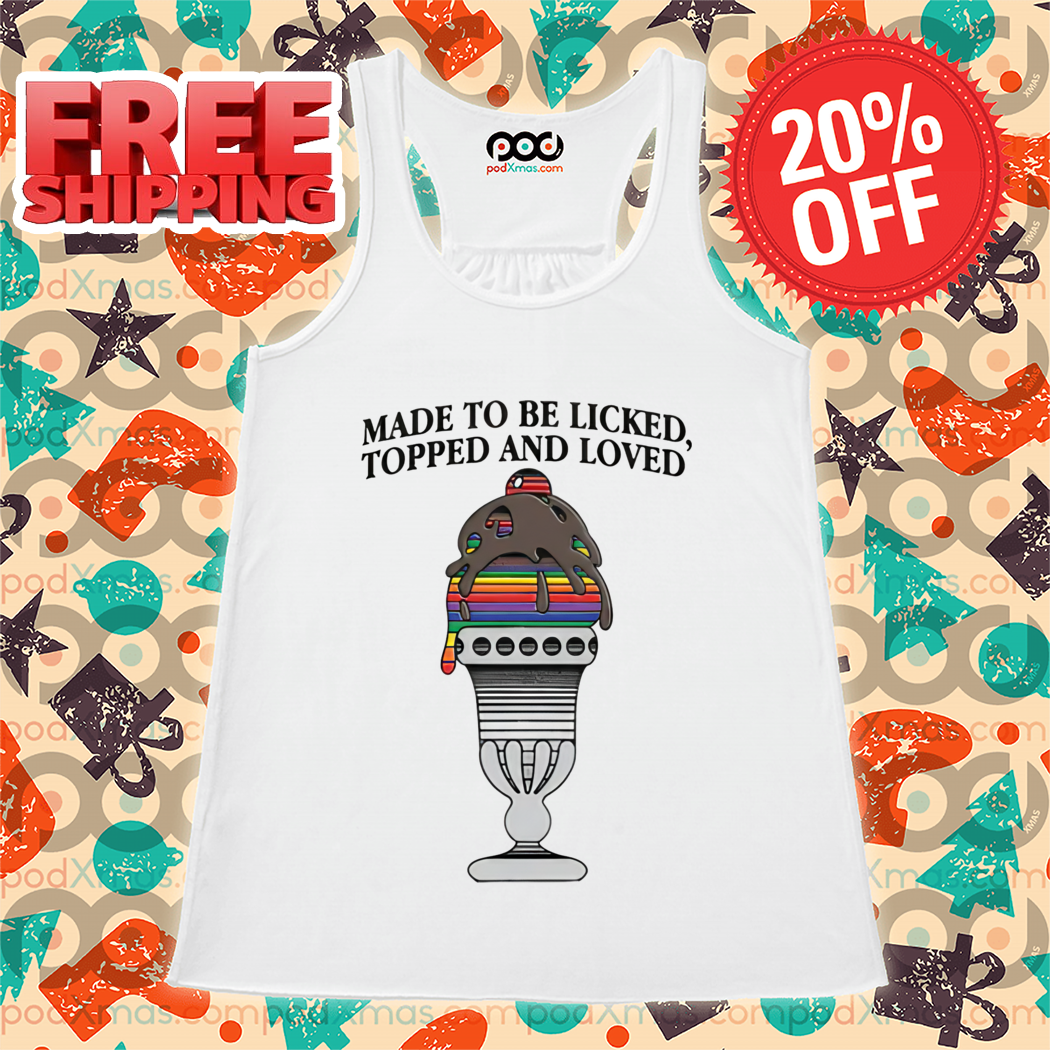 Made To Be Licked, Topped And Loved Colorful Shirt