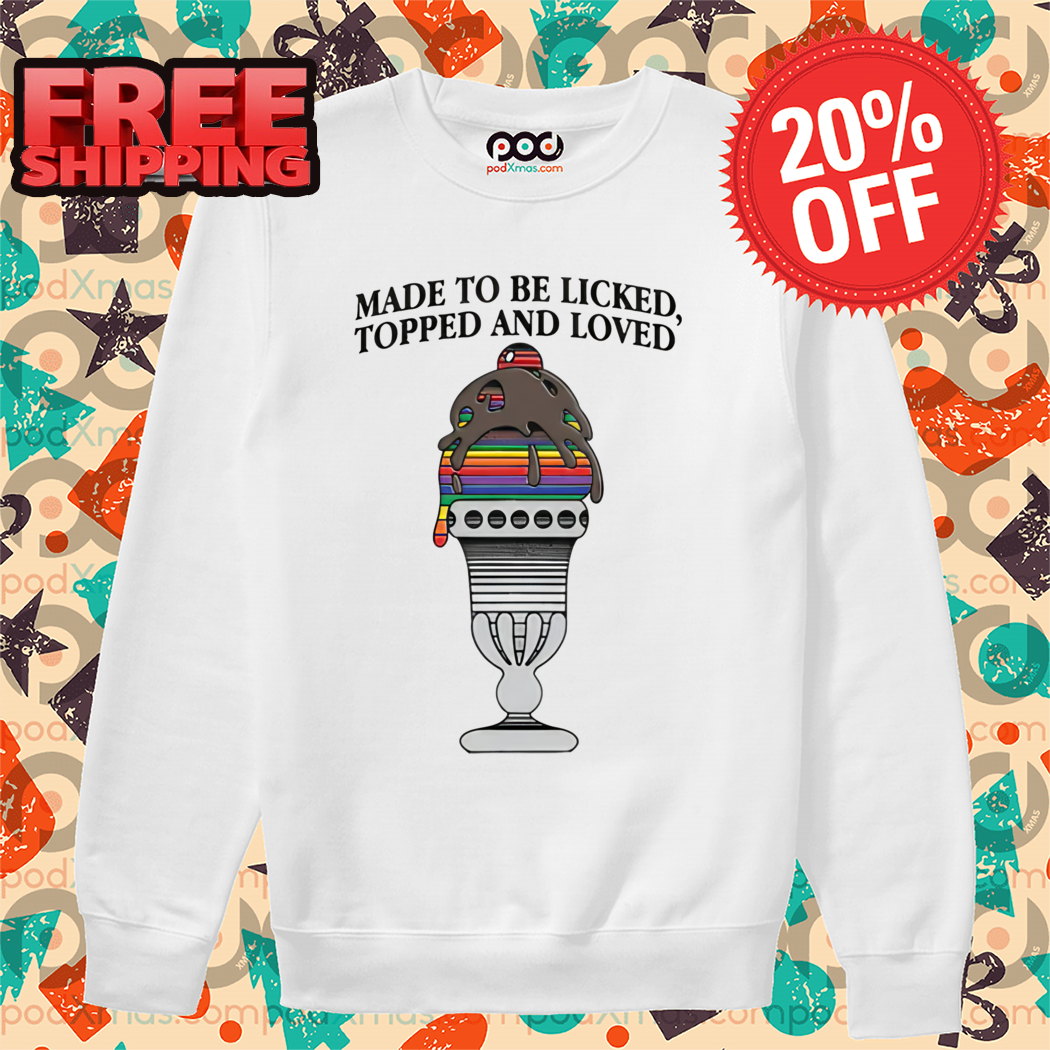 Made To Be Licked, Topped And Loved Colorful Shirt