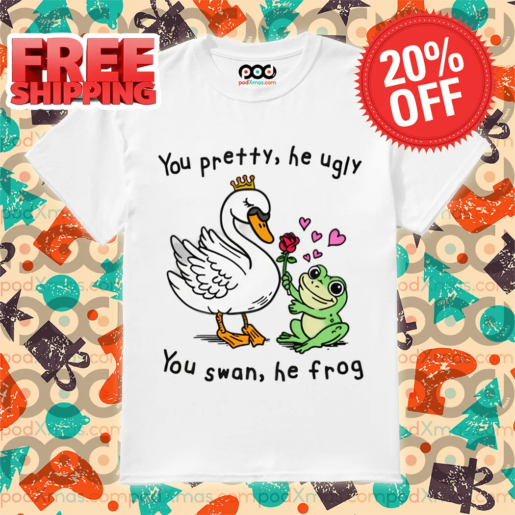 You Pretty He Ugly You Swan He Frog 2024 Shirt