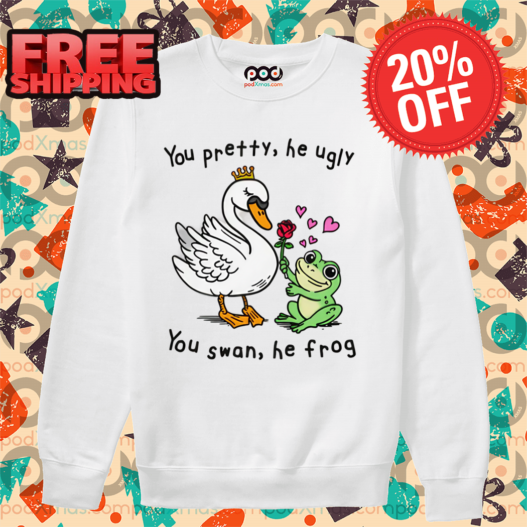 You Pretty He Ugly You Swan He Frog 2024 Shirt